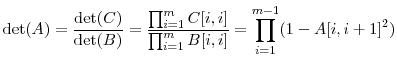 \displaystyle \det(A)=\frac{\det(C)}{\det(B)} = \frac{\prod_{i=1}^{m} C[i,i]}{\prod_{i=1}^{m} B[i,i]} = \prod_{i=1}^{m-1} (1-A[i,i+1]^2) 