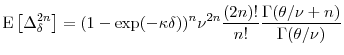 \displaystyle \ensuremath{{\operatorname E}\left\lbrack \Delta_\delta^{2n}\right\rbrack} = (1-\exp(-\kappa\delta))^n \ensuremath{\nu}^{2n}\frac{(2n)!}{n!} \frac{\Gamma(\theta/\ensuremath{\nu}+n)}{\Gamma(\theta/\ensuremath{\nu})}