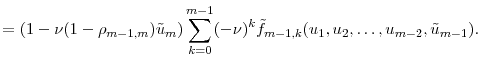\displaystyle = (1-\ensuremath{\nu}(1-\rho_{m-1,m})\tilde{u}_m)\sum_{k=0}^{m-1} (-\ensuremath{\nu})^k \tilde{f}_{m-1,k}(u_1,u_2,\ldots,u_{m-2},\tilde{u}_{m-1}).