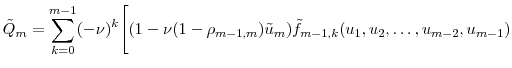 \displaystyle \tilde{\ensuremath{Q}}_m = \sum_{k=0}^{m-1} (-\ensuremath{\nu})^k \Bigg\lbrack (1-\ensuremath{\nu}(1-\rho_{m-1,m})\tilde{u}_m) \tilde{f}_{m-1,k}(u_1,u_2,\ldots,u_{m-2},u_{m-1})