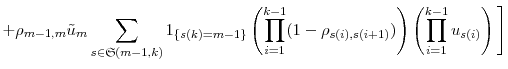 \displaystyle + \rho_{m-1,m}\tilde{u}_{m}\sum_{s\in\ensuremath{\mathfrak{S}}(m-1,k)}\ensuremath{1_{\{s(k)=m-1\}}} \left(\prod_{i=1}^{k-1} (1-\rho_{s(i),s(i+1)})\right) \left(\prod_{i=1}^{k-1}u_{s(i)}\right) \Bigg\rbrack