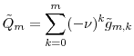 \displaystyle \tilde{\ensuremath{Q}}_m = \sum_{k=0}^{m} (-\ensuremath{\nu})^k \tilde{g}_{m,k} 