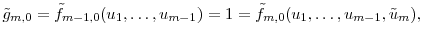 \displaystyle \tilde{g}_{m,0} = \tilde{f}_{m-1,0}(u_1,\ldots,u_{m-1}) = 1 = \tilde{f}_{m,0}(u_1,\ldots,u_{m-1},\tilde{u}_m), 