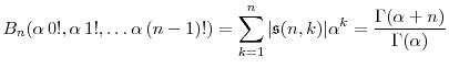 \displaystyle \ensuremath{B}_{n}(\alpha\, 0!,\alpha\, 1!,\ldots \alpha\, (n-1)!) = \sum_{k=1}^n \vert\ensuremath{\mathfrak{s}(n,k)}\vert \alpha^k = \frac{\Gamma(\alpha+n)}{\Gamma(\alpha)} 