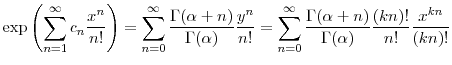 \displaystyle \exp\left(\sum_{n=1}^\infty c_n\frac{x^n}{n!}\right) = \sum_{n=0}^\infty \frac{\Gamma(\alpha+n)}{\Gamma(\alpha)} \frac{y^n}{n!} = \sum_{n=0}^\infty \frac{\Gamma(\alpha+n)}{\Gamma(\alpha)} \frac{(kn)!}{n!} \frac{x^{kn}}{(kn)!}