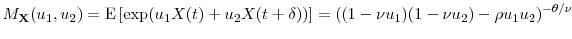 \displaystyle M_\ensuremath{\mathbf{X}}(u_1,u_2)=\ensuremath{{\operatorname E}\left\lbrack \exp(u_1X(t)+u_2X(t+\delta))\right\rbrack} =((1-\ensuremath{\nu}u_1)(1-\ensuremath{\nu}u_2) -\rho u_1u_2)^{-\theta/\ensuremath{\nu}} 