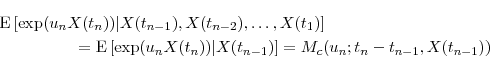 \begin{multline*} \ensuremath{{\operatorname E}\left\lbrack \exp(u_nX(t_n))\vert X(t_{n-1}),X(t_{n-2}),\ldots,X(t_1)\right\rbrack}\ = \ensuremath{{\operatorname E}\left\lbrack \exp(u_nX(t_n))\vert X(t_{n-1})\right\rbrack} =M_c(u_n;t_n-t_{n-1},X(t_{n-1})) \end{multline*}