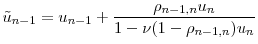 \displaystyle \tilde{u}_{n-1} = u_{n-1} + \frac{\rho_{n-1,n}u_n} {1-\ensuremath{\nu}(1-\rho_{n-1,n})u_n} 