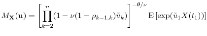 \displaystyle M_\ensuremath{\mathbf{X}}(\ensuremath{\mathbf{u}}) = \left\lbrack \prod_{k=2}^n (1-\ensuremath{\nu}(1-\rho_{k-1,k})\tilde{u}_k)\right\rbrack^{-\theta/\ensuremath{\nu}} \ensuremath{{\operatorname E}\left\lbrack \exp(\tilde{u}_1X(t_1))\right\rbrack} 