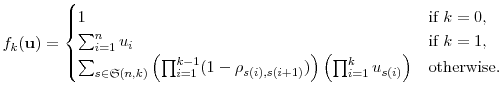 \displaystyle f_k(\ensuremath{\mathbf{u}})= \begin{cases}1 & \text{if $k=0$}, \\ \sum_{i=1}^n u_i & \text{if $k=1$}, \\ \sum_{s\in\ensuremath{\mathfrak{S}}(n,k)} \left(\prod_{i=1}^{k-1} (1-\rho_{s(i),s(i+1)})\right) \left(\prod_{i=1}^ku_{s(i)}\right) & \text{otherwise.} \end{cases}