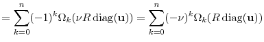 \displaystyle = \sum_{k=0}^n (-1)^k \Omega_k(\ensuremath{\nu}R\ensuremath{\operatorname{diag}}(\ensuremath{\mathbf{u}})) = \sum_{k=0}^n (-\ensuremath{\nu})^k \Omega_k(R\ensuremath{\operatorname{diag}}(\ensuremath{\mathbf{u}}))