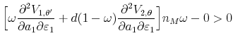 \displaystyle \Big[\omega\frac{\partial^2 V_{1,\theta'}}{\partial a_1\partial\varepsilon_1} +d(1-\omega)\frac{\partial^2 V_{2,\theta}}{\partial a_1\partial\varepsilon_1}\Big] n_M\omega-0>0