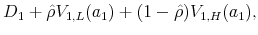 \displaystyle D_1+\hat{\rho} V_{1,L}(a_1)+(1-\hat{\rho}) V_{1,H}(a_1),