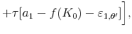 \displaystyle +\tau[a_1-f(K_0)-\varepsilon_{1,\theta'}]\Big],