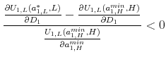 \displaystyle \frac{\frac{\partial U_{1,L}(a_{1,L}^*,L)}{\partial D_1}-\frac{\partial U_{1,L}(a_{1,H}^{min},H)}{\partial D_1}}{\frac{U_{1,L}(a_{1,H}^{min},H)}{\partial a_{1,H}^{min}}}<0