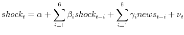 \displaystyle shock_t = \alpha + \sum_{i=1}^{6}\beta_{i}shock_{t-i} + \sum_{i=1}^{6}\gamma_{i}news_{t-i}+ \nu_{t}