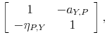 \displaystyle \left[\begin{array}{cc} 1 & -a_{Y,P}\ -\eta_{P,Y} & 1\end{array}\right],