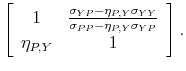 \displaystyle \left[\begin{array}{cc} 1 & \frac{\sigma_{YP}-\eta_{P,Y}\sigma_{YY}}{\sigma_{PP}-\eta_{P,Y}\sigma_{YP}}\ \eta_{P,Y} & 1\end{array}\right].
