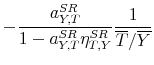 \displaystyle -\frac{a_{Y,T}^{SR}}{% 1-a_{Y,T}^{SR}\eta _{T,Y}^{SR}}\frac{1}{\overline{T}/\overline{Y}}