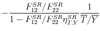 \displaystyle -\frac{F_{12}^{SR}/F_{22}^{SR}}{1-F_{12}^{SR}/F_{22}^{SR}\eta _{T,Y}^{SR}}% \frac{1}{\overline{T}/\overline{Y}}