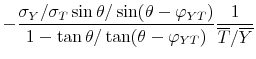 \displaystyle -\frac{\sigma _{Y}/\sigma _{T}\sin \theta /\sin (\theta -\varphi _{YT})}{% 1-\tan \theta /\tan (\theta -\varphi _{YT})}\frac{1}{\overline{T}/\overline{Y}}