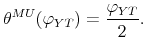 \displaystyle \theta ^{MU}(\varphi _{YT})=\frac{\varphi _{YT}}{2}.