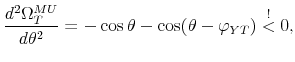 \displaystyle \frac{d{{}^2}% \Omega _{T}^{MU}}{d\theta {{}^2}% }=-\cos \theta -\cos (\theta -\varphi _{YT})\overset{!}{<}0,