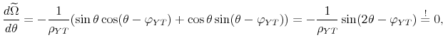 \displaystyle \frac{d\widetilde{\Omega }}{d\theta }=-\frac{1}{\rho _{YT}}(\sin \theta \cos (\theta -\varphi _{YT})+\cos \theta \sin (\theta -\varphi _{YT}))=-\frac{1}{% \rho _{YT}}\sin (2\theta -\varphi _{YT})\overset{!}{=}0,
