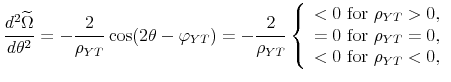 \displaystyle \frac{d{{}^2}% \widetilde{\Omega }}{d\theta {{}^2}% }=-\frac{2}{\rho _{YT}}\cos (2\theta -\varphi _{YT})=-\frac{2}{\rho _{YT}}% \left\{ \begin{array}{c} <0\text{ for }\rho _{YT}>0, \\ =0\text{ for }\rho _{YT}=0, \\ <0\text{ for }\rho _{YT}<0,% \end{array}% \right.