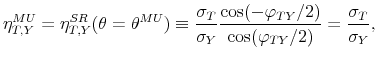 \displaystyle \eta _{T,Y}^{MU}=\eta _{T,Y}^{SR}(\theta =\theta ^{MU})\equiv \frac{\sigma _{T}}{\sigma _{Y}}\frac{\cos (-\varphi _{TY}/2)}{\cos (\varphi _{TY}/2)}=% \frac{\sigma _{T}}{\sigma _{Y}},