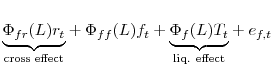 \displaystyle \underset{\text{cross effect}}{\underbrace{\Phi _{fr}(L)r_{t}}} +\Phi _{ff}(L)f_{t}+\underset{\text{liq. effect}}{\underbrace{ \Phi _{f}(L)T_{t}}}+e_{f,t}