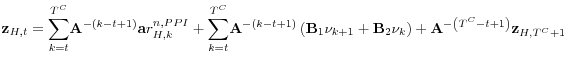 \displaystyle \mathbf{z}_{H,t}=\overset{T^{C}}{\underset{k=t}{\sum }}\mathbf{A}^{-\left( k-t+1\right) }\mathbf{a}r_{H,k}^{n,PPI}+\overset{T^{C}}{\underset{k=t}{\sum }% }\mathbf{A}^{-\left( k-t+1\right) }\left( \mathbf{B}_{1}\mathbf{\nu }_{k+1}+% \mathbf{B}_{2}\mathbf{\nu }_{k}\right) +\mathbf{A}^{-\left( T^{C}-t+1\right) }\mathbf{z}_{H,T^{C}+1}
