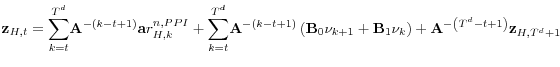 \displaystyle \mathbf{z}_{H,t}=\overset{T^{d}}{\underset{k=t}{\sum }}\mathbf{A}^{-\left( k-t+1\right) }\mathbf{a}r_{H,k}^{n,PPI}+\overset{T^{d}}{\underset{k=t}{\sum }% }\mathbf{A}^{-\left( k-t+1\right) }\left( \mathbf{B}_{0}\mathbf{\nu }_{k+1}+% \mathbf{B}_{1}\mathbf{\nu }_{k}\right) +\mathbf{A}^{-\left( T^{d}-t+1\right) }\mathbf{z}_{H,T^{d}+1}