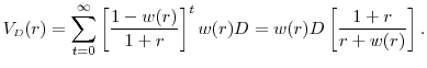 \displaystyle V_{\scriptscriptstyle D}(r) = \sum_{t=0}^{\infty} \left[ \frac{1 - w (r)}{1 + r} \right]^{t} w (r) D = w (r) D \left[ \frac{1 + r}{r + w (r)} \right].