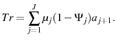 \displaystyle Tr=\sum_{j=1}^{J}\mu_{j}(1-\Psi_{j})a_{j+1}.