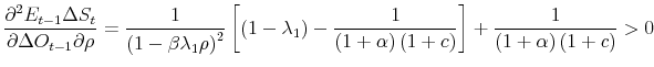 \displaystyle \frac{\partial^{2} E_{t-1} \Delta S_{t}}{\partial \Delta O_{t-1} \partial \rho} = \frac{1}{\left( 1 - \beta \lambda_{1}\rho \right)^{2}} \left[ \left( 1 - \lambda_{1} \right) - \frac{1}{\left( 1 + \alpha \right) \left( 1 + c \right)} \right] + \frac{1}{\left( 1 + \alpha \right) \left( 1 + c \right)} > 0