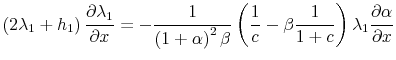 \displaystyle \left( 2 \lambda_{1} + h_{1} \right) \frac{\partial \lambda_{1}}{\partial x} = - \frac{1}{\left( 1 + \alpha \right)^{2} \beta} \left( \frac{1}{c} - \beta \frac{1}{1+c} \right) \lambda_{1} \frac{\partial \alpha}{\partial x}