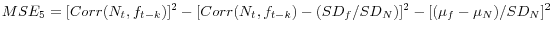 \displaystyle MSE_{5} =[Corr(N_{t} ,f_{t-k} )]^{2} -[Corr(N_{t} ,f_{t-k} )-(SD_{f} /SD_{N} )]^{2} -[(\mu _{f} -\mu _{N} )/SD_{N} ]^{2}