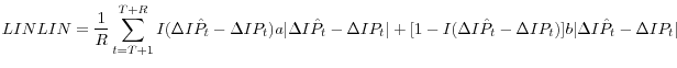 \displaystyle LINLIN=\frac{1}{R} \sum _{t=T+1}^{T+R}I(\Delta I\hat{P}_{t} -\Delta IP_{t} )a\vert\Delta I\hat{P}_{t} -\Delta IP_{t} \vert+[1-I(\Delta I\hat{P}_{t} -\Delta IP_{t} )]b\vert\Delta I\hat{P}_{t} -\Delta IP_{t} \vert 