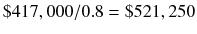  \$417,000/0.8=\$521,250