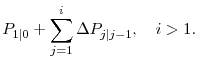 \displaystyle P_{1\vert} + \sum_{j=1}^i\Delta P_{j\vert j-1}, \quad i > 1.