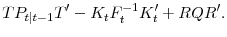 \displaystyle TP_{t\vert t-1}T' - K_tF_{t}^{-1}K_t' + RQR'.