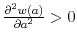  \frac{\partial ^{2}w\left( a\right) }{\partial a^{2}}>0