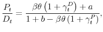 \displaystyle \frac{P_{t}}{D_{t}}=\frac{\beta \theta \left( 1+\gamma _{t}^{D}\right) +a}{% 1+b-\beta \theta \left( 1+\gamma _{t}^{P}\right) },