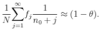 \displaystyle \frac{1}{N}\overset{\infty }{\underset{j=1}{\sum }}f_{j}\frac{1}{n_{0}+j}% \approx (1-\theta ).