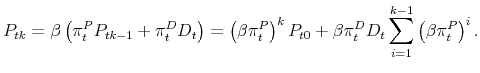 \displaystyle P_{tk}=\beta \left( \pi _{t}^{P}P_{tk-1}+\pi _{t}^{D}D_{t}\right) =\left( \beta \pi _{t}^{P}\right) ^{k}P_{t0}+\beta \pi _{t}^{D}D_{t}\sum_{i=1}^{k-1}\left( \beta \pi _{t}^{P}\right) ^{i}.
