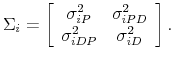 \displaystyle \Sigma _{i}=\left[ \begin{array}{cc} \sigma _{iP}^{2} & \sigma _{iPD}^{2} \\ \sigma _{iDP}^{2} & \sigma _{iD}^{2}% \end{array}% \right] .