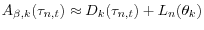 \displaystyle A_{\beta ,k} (\tau _{n,t} )\approx D_{k} (\tau _{n,t} )+L_{n} (\theta _{k} )