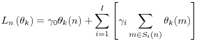 \displaystyle L_{n} \left(\theta _{k} \right)=\gamma _{0} \theta _{k} (n)+\sum _{i=1}^{I}\left[\gamma _{i} \sum _{m\in S_{i} \left(n\right)}\theta _{k} (m) \right]