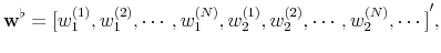 \displaystyle \mathbf{w}^{\flat }={[w_{1}^{(1)},w_{1}^{(2)},\cdots ,w_{1}^{(N)},w_{2}^{(1)},w_{2}^{(2)},\cdots ,w_{2}^{(N)},\cdots ]}^{\prime },